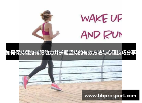 如何保持健身减肥动力并长期坚持的有效方法与心理技巧分享
